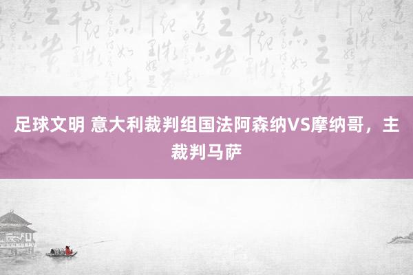 足球文明 意大利裁判组国法阿森纳VS摩纳哥，主裁判马萨