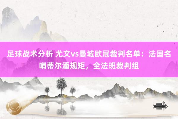 足球战术分析 尤文vs曼城欧冠裁判名单：法国名哨蒂尔潘规矩，全法班裁判组