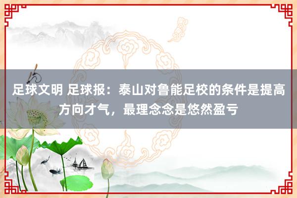 足球文明 足球报：泰山对鲁能足校的条件是提高方向才气，最理念念是悠然盈亏