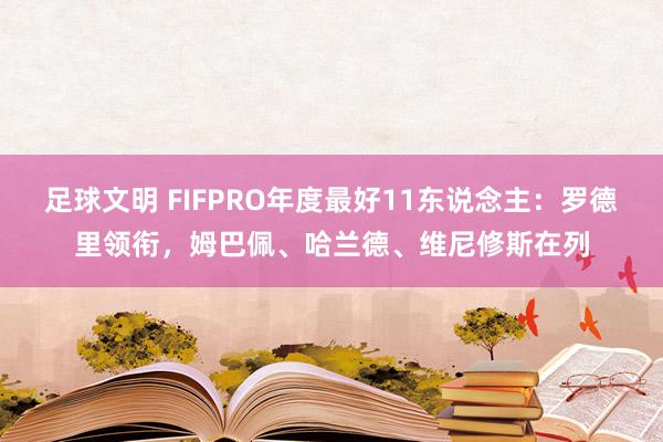 足球文明 FIFPRO年度最好11东说念主：罗德里领衔，姆巴佩、哈兰德、维尼修斯在列